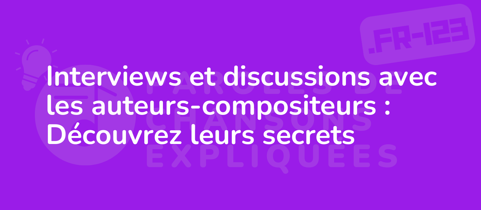 Interviews et discussions avec les auteurs-compositeurs : Découvrez leurs secrets