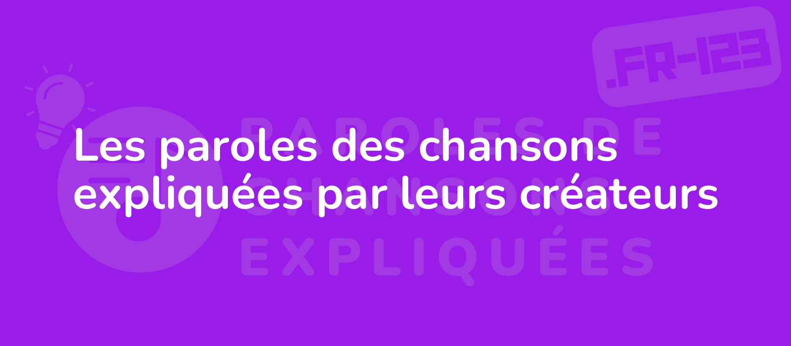 Les paroles des chansons expliquées par leurs créateurs